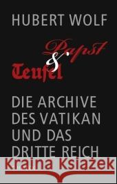 Papst & Teufel : Die Archive des Vatikan und das Dritte Reich Wolf, Hubert   9783406577420 Beck