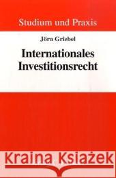 Internationales Investitionsrecht : Anhang. z. Tl. dtsch.-engl. bzw. in engl. Sprache Griebel, Jörn    9783406580857