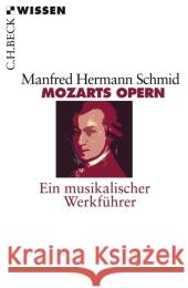 Mozarts Opern : Ein musikalischer Werkführer Schmid, Manfred H.   9783406582615