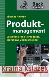 Produktmanagement : So optimieren Sie Produkte, Workflows und Marketing Ammon, Thomas   9783406585593 Beck Juristischer Verlag