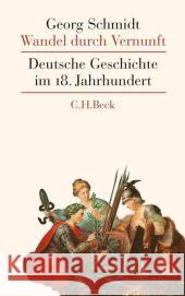 Wandel durch Vernunft : Deutsche Geschichte im 18. Jahrhundert Schmidt, Georg   9783406592263