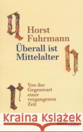 Überall ist Mittelalter : Von der Gegenwart einer vergangenen Zeit Fuhrmann, Horst   9783406604874