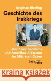 Geschichte des Irakkriegs : Der Sturz Saddams und Amerikas Albtraum im Mittleren Osten Bierling, Stephan   9783406606069