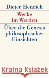 Werke im Werden : Über die Genesis philosophischer Einsichten Henrich, Dieter 9783406606557