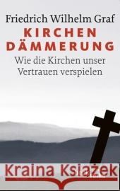 Kirchendämmerung : Wie die Kirchen unser Vertrauen verspielen Graf, Friedrich W.   9783406613791