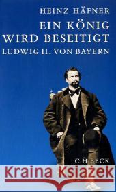 Ein König wird beseitigt : Ludwig II. von Bayern Häfner, Heinz   9783406617843 Beck