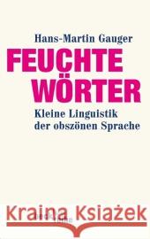 Das Feuchte und das Schmutzige : Kleine Linguistik der vulgären Sprache Gauger, Hans-Martin 9783406629891 Beck