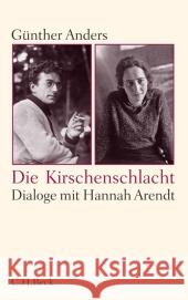 Die Kirschenschlacht : Dialoge mit Hannah Arendt und ein akademisches Nachwort Anders, Günther 9783406632785