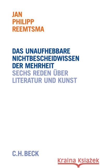 Das unaufhebbare Nichtbescheidwissen der Mehrheit : Sechs Reden über Literatur und Kunst Reemtsma, Jan Ph. 9783406642739 Beck