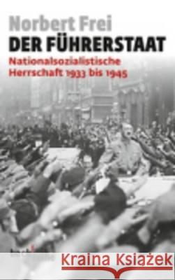 Der Führerstaat : Nationalsozialistische Herrschaft 1933 bis 1945 Frei, Norbert 9783406644498 Beck