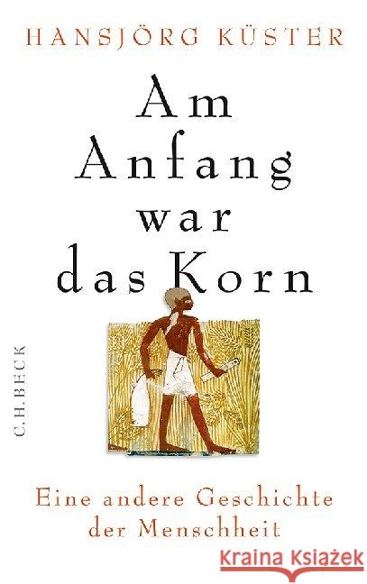 Am Anfang war das Korn : Eine andere Geschichte der Menschheit Küster, Hansjörg 9783406652172