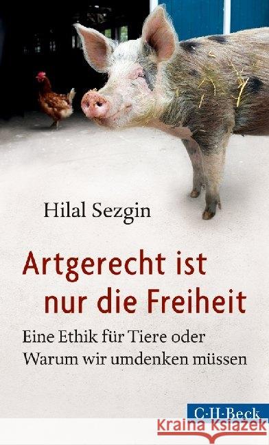 Artgerecht ist nur die Freiheit : Eine Ethik für Tiere oder Warum wir umdenken müssen Sezgin, Hilal 9783406659041