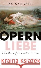 Opernliebe : Ein Buch für Enthusiasten Camartin, Iso 9783406659645 Beck
