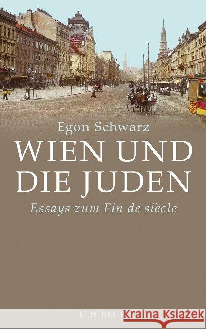 Wien und die Juden : Essays zum Fin de Siècle Schwarz, Egon 9783406661341