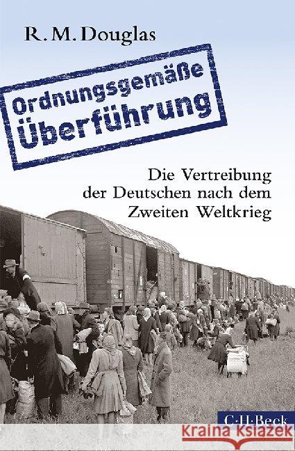 'Ordnungsgemäße Überführung' : Die Vertreibung der Deutschen nach dem Zweiten Weltkrieg Douglas, R. M. 9783406665967 Beck