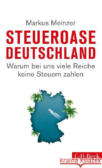 Steueroase Deutschland : Warum bei uns viele Reiche keine Steuern zahlen Meinzer, Markus 9783406666971