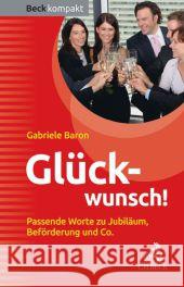 Glückwunsch! : Passende Worte zu Jubiläum, Beförderung und Co. Baron, Gabriele 9783406670893 Beck Juristischer Verlag