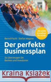 Der perfekte Businessplan : So überzeugen Sie Banken und Investoren Fischl, Bernd; Wagner, Stefan 9783406681080