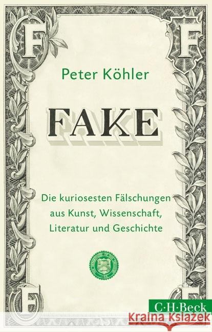 FAKE : Die kuriosesten Fälschungen aus Kunst, Wissenschaft, Literatur und Geschichte Köhler, Peter 9783406681288