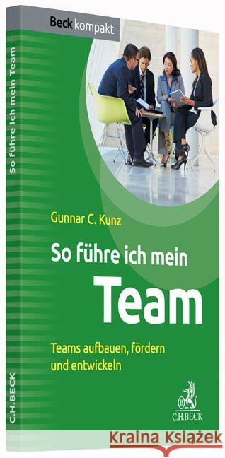 So führe ich mein Team : Teams aufbauen, fördern und entwickeln Kunz, Gunnar C. 9783406684180 Beck Juristischer Verlag