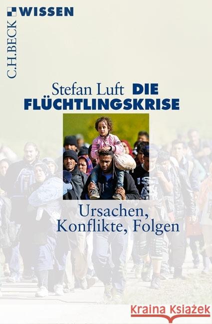 Die Flüchtlingskrise : Ursachen, Konflikte, Folgen Luft, Stefan 9783406690723 Beck