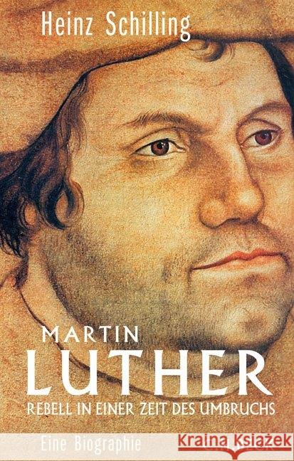 Martin Luther : Rebell in einer Zeit des Umbruchs. Eine Biographie Schilling, Heinz 9783406696879 Beck