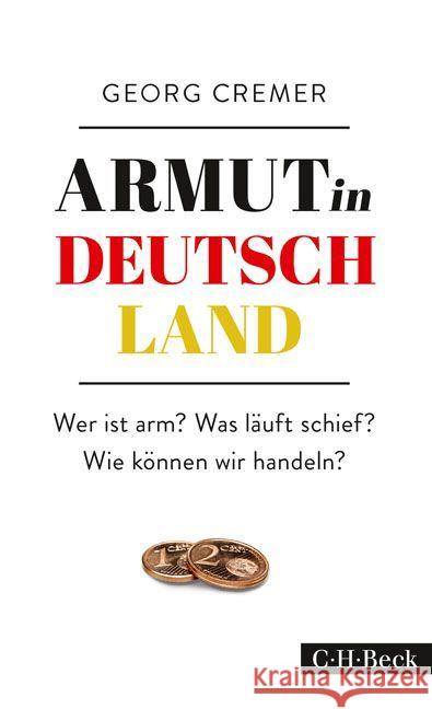 Armut in Deutschland : Wer ist arm? Was läuft schief? Wie können wir handeln? Cremer, Georg 9783406699221