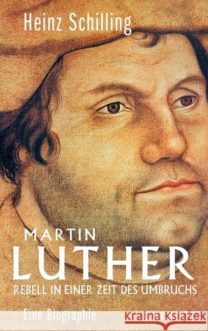 Martin Luther : Rebell in einer Zeit des Umbruchs. Eine Biographie Schilling, Heinz 9783406701054 Beck