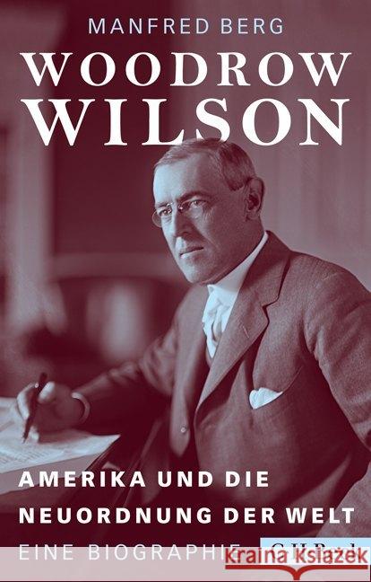 Woodrow Wilson : Amerika und die Neuordnung der Welt. Eine Biographie Berg, Manfred 9783406707780