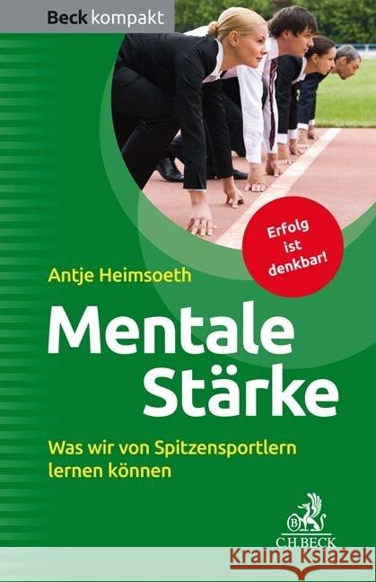 Mentale Stärke : Was wir von Spitzensportlern lernen können Heimsoeth, Antje 9783406708343 Beck Juristischer Verlag