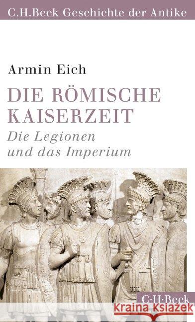 Die römische Kaiserzeit : Die Legionen und das Imperium Eich, Armin 9783406720222 Beck