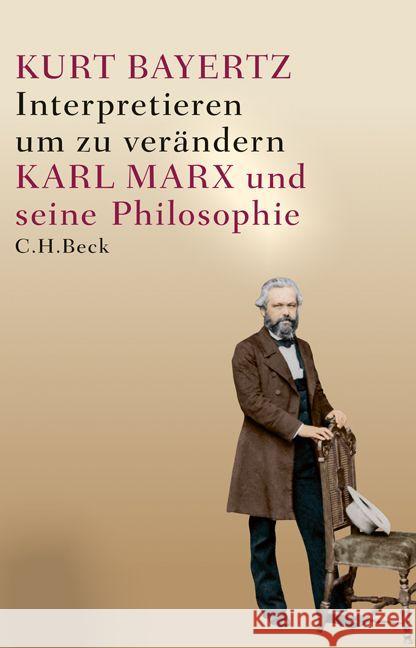 Interpretieren, um zu verändern : Karl Marx und seine Philosophie Bayertz, Kurt 9783406721304 Beck