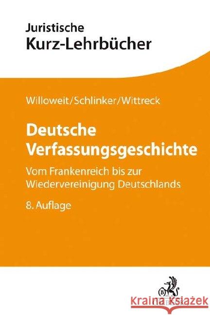 Deutsche Verfassungsgeschichte : Vom Frankenreich bis zur Wiedervereinigung Deutschlands Willoweit, Dietmar; Schlinker, Steffen; Wittreck, Fabian 9783406726354 Beck Juristischer Verlag