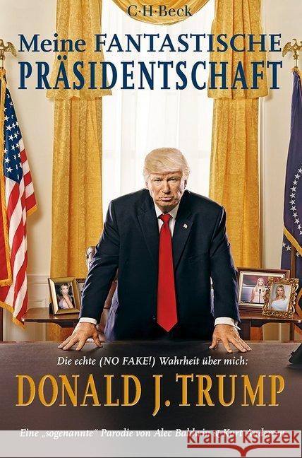 Meine fantastische Präsidentschaft : Die echte (NO FAKE!) Wahrheit über mich: Donald J. Trump Baldwin, Alec; Andersen, Kurt 9783406735356