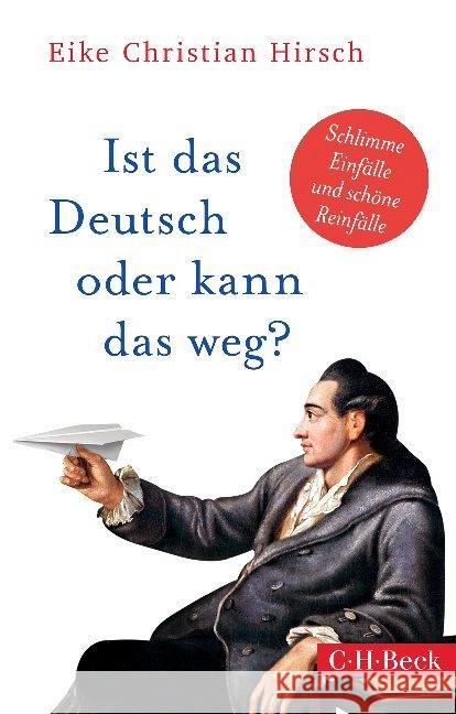 Ist das Deutsch oder kann das weg? : Schlimme Einfälle und schöne Reinfälle Hirsch, Eike Christian 9783406742279 Beck