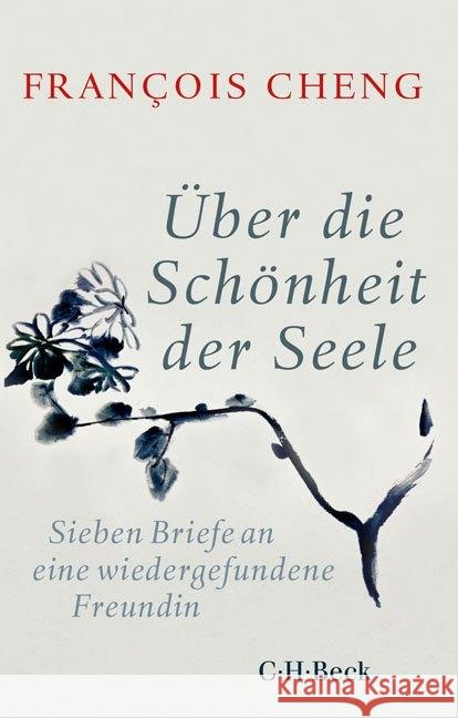 Über die Schönheit der Seele : Sieben Briefe an eine wiedergefundene Freundin Cheng, François 9783406742293 Beck