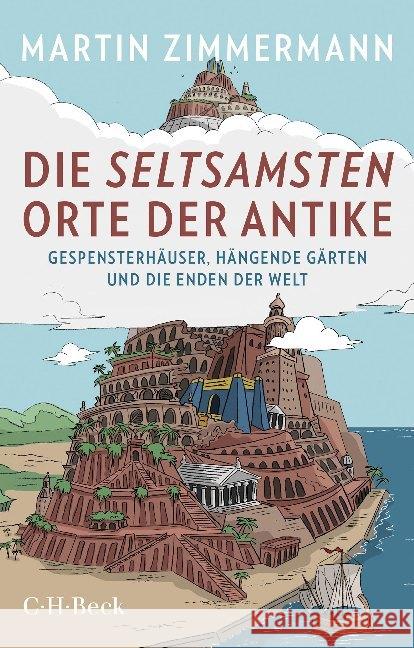 Die seltsamsten Orte der Antike : Gespensterhäuser, Hängende Gärten und die Enden der Welt Zimmermann, Martin 9783406748936