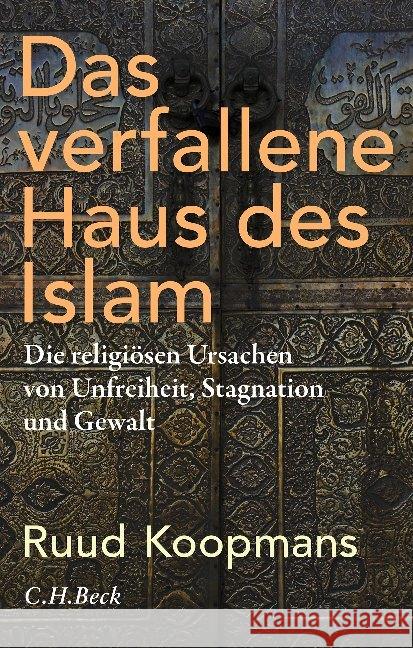 Das verfallene Haus des Islam : Die religiösen Ursachen von Unfreiheit, Stagnation und Gewalt Koopmans, Ruud 9783406749247 Beck