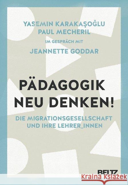 Pädagogik neu denken! : Die Migrationsgesellschaft und ihre Lehrer_innen Mecheril, Paul; Karakasoglu, Yasemin; Goddar, Jeanette 9783407258014 Beltz