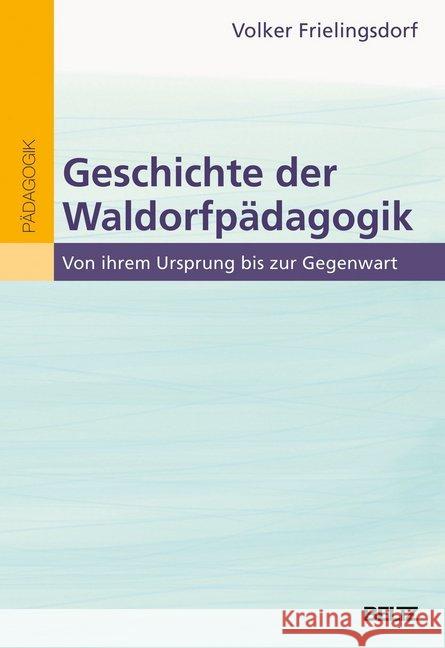 Geschichte der Waldorfpädagogik : Von ihrem Ursprung bis zur Gegenwart Frielingsdorf, Volker 9783407258021 Beltz