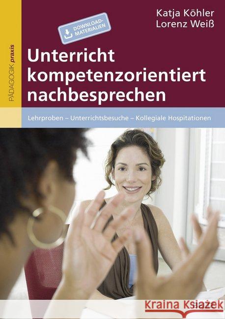 Unterricht kompetenzorientiert nachbesprechen : Lehrproben - Unterrichtsbesuche - Kollegiale Hospitationen. Mit Download-Materialien Köhler, Katja; Weiß, Lorenz 9783407629357 Beltz