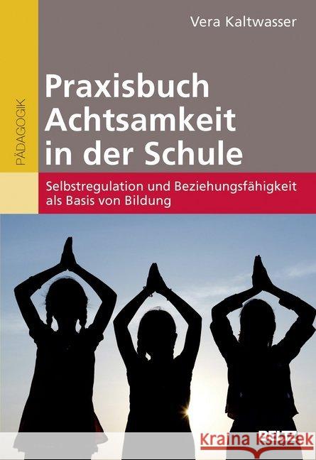 Praxisbuch Achtsamkeit in der Schule : Selbstregulation und Beziehungsfähigkeit als Basis von Bildung. Mit Download Material. Zugangscode im Buch Kaltwasser, Vera 9783407629777