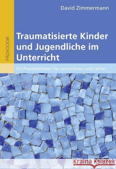 Traumatisierte Kinder und Jugendliche im Unterricht : Ein Praxisleitfaden für Lehrerinnen und Lehrer Zimmermann, David 9783407630117