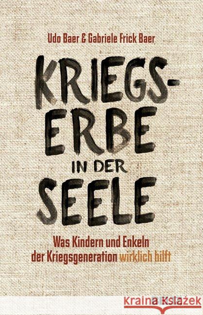 Kriegserbe in der Seele : Was Kindern und Enkeln der Kriegsgeneration wirklich hilft Baer, Udo; Frick-Baer, Gabriele 9783407857408