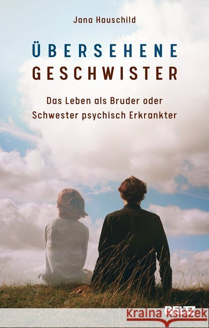 Übersehene Geschwister : Das Leben als Bruder oder Schwester psychisch Erkrankter Hauschild, Jana 9783407865052