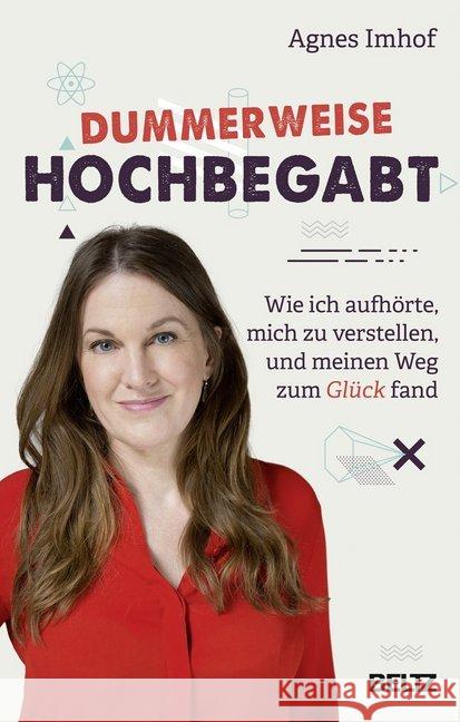 Dummerweise hochbegabt : Wie ich aufhörte, mich zu verstellen, und meinen Weg zum Glück fand Imhof, Agnes 9783407865380