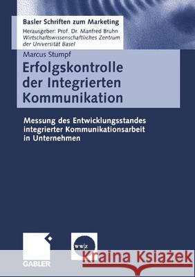 Erfolgskontrolle Der Integrierten Kommunikation: Messung Des Entwicklungsstandes Integrierter Kommunikationsarbeit in Unternehmen Markus Stumpf 9783409034470