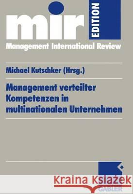 Management Verteilter Kompetenzen in Multinationalen Unternehmen: Management of Dispersed Competences in Multinational Corporations Michael Kutschker 9783409114929 Gabler Verlag