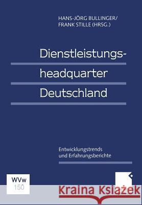 Dienstleistungsheadquarter Deutschland: Entwicklungstrends Und Erfahrungsberichte Hans-J Rg Bullinger Frank Stille 9783409114950 Gabler Verlag