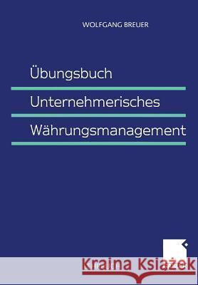 Übungsbuch Unternehmerisches Währungsmanagement Wolfgang Breuer 9783409115155 Gabler Verlag